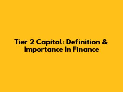 Tier 2 Capital: Definition & Importance In Finance