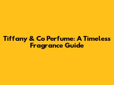 Tiffany & Co Perfume: A Timeless Fragrance Guide