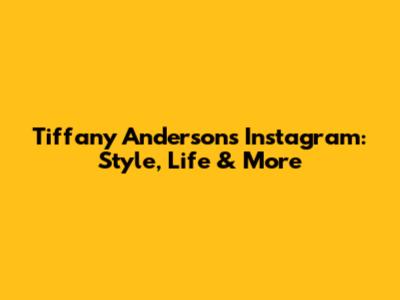 Tiffany Anderson's Instagram: Style, Life & More