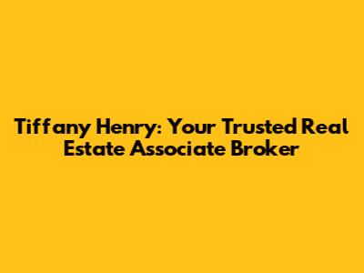Tiffany Henry: Your Trusted Real Estate Associate Broker
