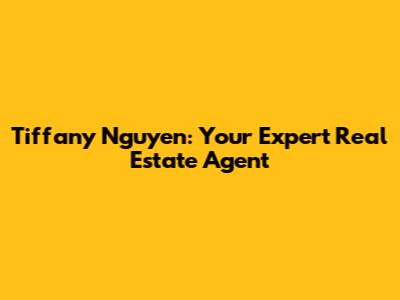 Tiffany Nguyen: Your Expert Real Estate Agent