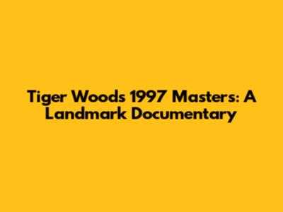 Tiger Woods' 1997 Masters: A Landmark Documentary