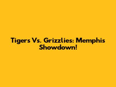 Tigers Vs. Grizzlies: Memphis Showdown!
