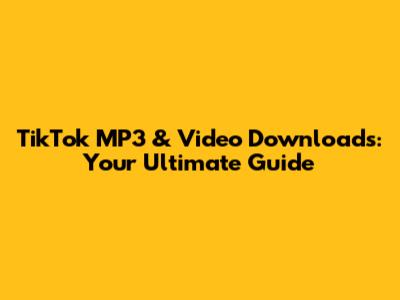 TikTok MP3 & Video Downloads: Your Ultimate Guide