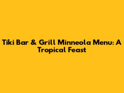 Tiki Bar & Grill Minneola Menu: A Tropical Feast
