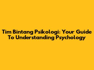 Tim Bintang Psikologi: Your Guide To Understanding Psychology