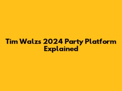 Tim Walz's 2024 Party Platform Explained