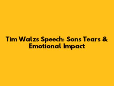 Tim Walz's Speech: Son's Tears & Emotional Impact