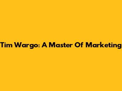 Tim Wargo: A Master Of Marketing
