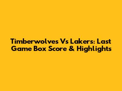 Timberwolves Vs Lakers: Last Game Box Score & Highlights
