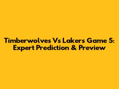 Timberwolves Vs Lakers Game 5: Expert Prediction & Preview