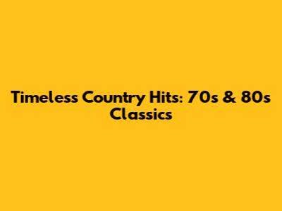 Timeless Country Hits: 70s & 80s Classics