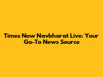 Times Now Navbharat Live: Your Go-To News Source