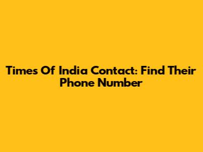 Times Of India Contact: Find Their Phone Number