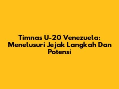 Timnas U-20 Venezuela: Menelusuri Jejak Langkah Dan Potensi