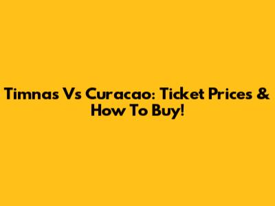 Timnas Vs Curacao: Ticket Prices & How To Buy!