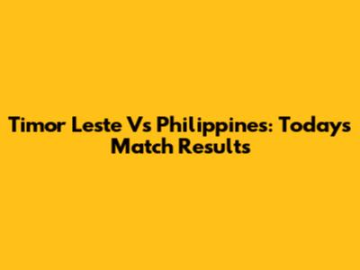 Timor Leste Vs Philippines: Today's Match Results