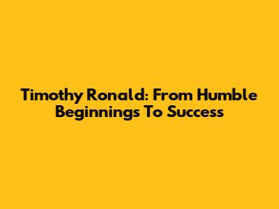 Timothy Ronald: From Humble Beginnings To Success