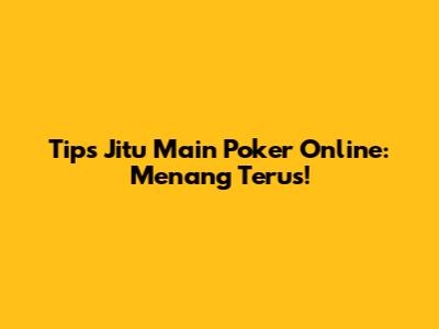 Tips Jitu Main Poker Online: Menang Terus!