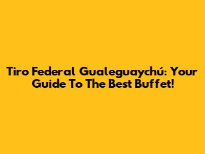 Tiro Federal Gualeguaychú: Your Guide To The Best Buffet!