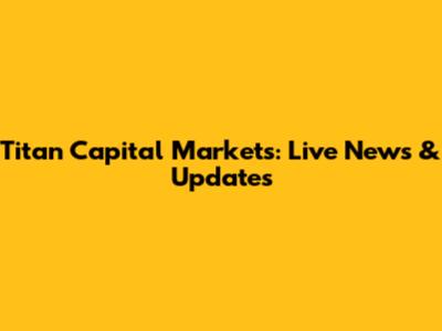 Titan Capital Markets: Live News & Updates