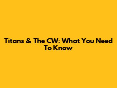 Titans & The CW: What You Need To Know