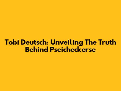 Tobi Deutsch: Unveiling The Truth Behind Pseicheckerse