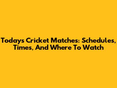 Today's Cricket Matches: Schedules, Times, And Where To Watch