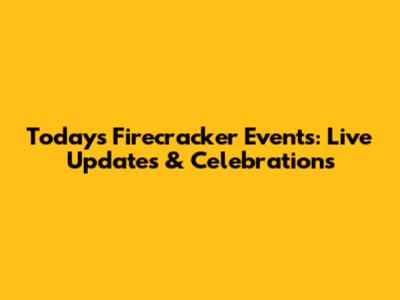 Today's Firecracker Events: Live Updates & Celebrations