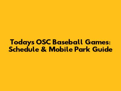 Today's OSC Baseball Games: Schedule & Mobile Park Guide