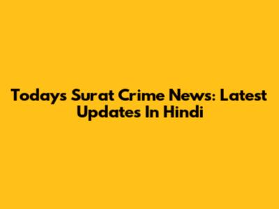 Today's Surat Crime News: Latest Updates In Hindi