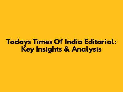 Today's Times Of India Editorial: Key Insights & Analysis