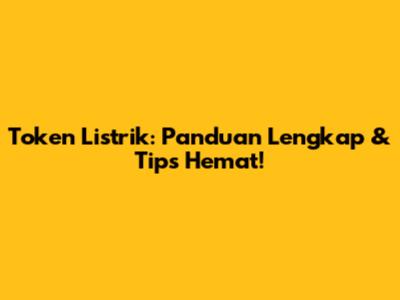 Token Listrik: Panduan Lengkap & Tips Hemat!