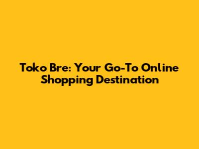 Toko Bre: Your Go-To Online Shopping Destination