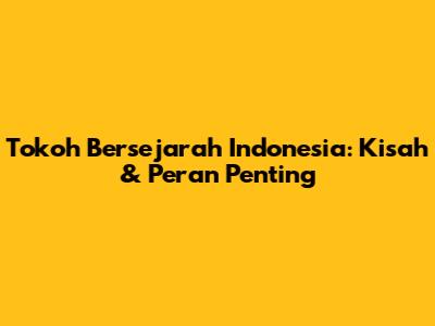 Tokoh Bersejarah Indonesia: Kisah & Peran Penting