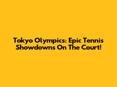 Tokyo Olympics: Epic Tennis Showdowns On The Court!