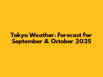 Tokyo Weather: Forecast For September & October 2025