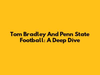 Tom Bradley And Penn State Football: A Deep Dive
