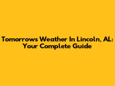 Tomorrow's Weather In Lincoln, AL: Your Complete Guide
