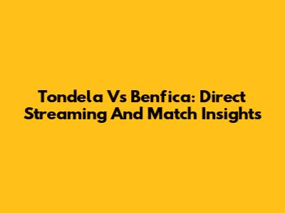 Tondela Vs Benfica: Direct Streaming And Match Insights