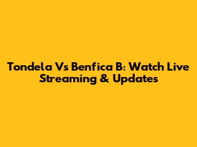 Tondela Vs Benfica B: Watch Live Streaming & Updates