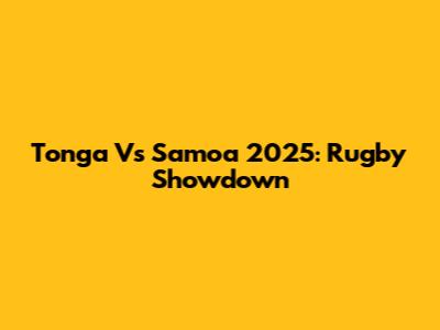 Tonga Vs Samoa 2025: Rugby Showdown