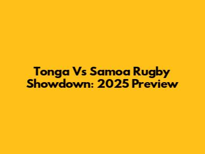Tonga Vs Samoa Rugby Showdown: 2025 Preview