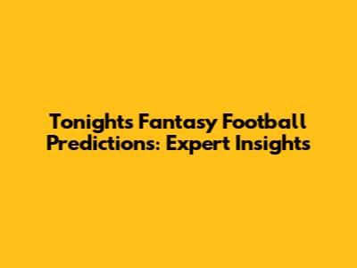 Tonight's Fantasy Football Predictions: Expert Insights