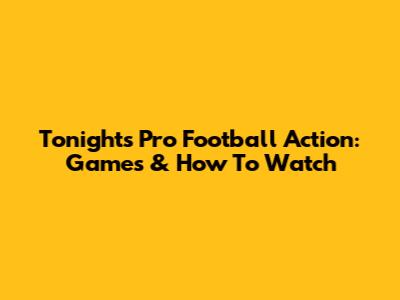 Tonight's Pro Football Action: Games & How To Watch