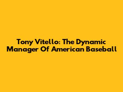 Tony Vitello: The Dynamic Manager Of American Baseball