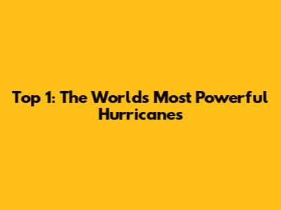 Top 1: The World's Most Powerful Hurricanes