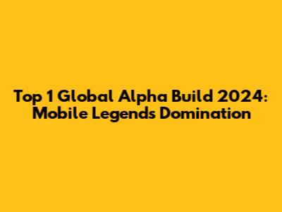 Top 1 Global Alpha Build 2024: Mobile Legends Domination
