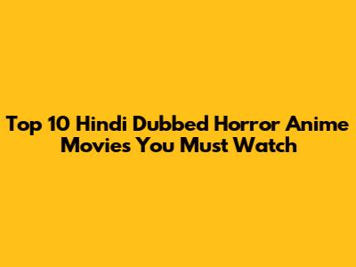 Top 10 Hindi Dubbed Horror Anime Movies You Must Watch
