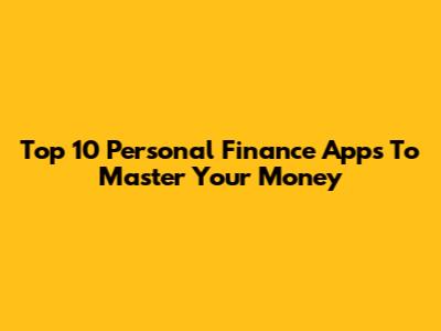 Top 10 Personal Finance Apps To Master Your Money